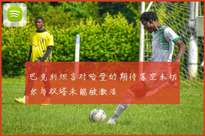 巴克利坦言对哈登的期待落空米切尔与双塔未能被激活
