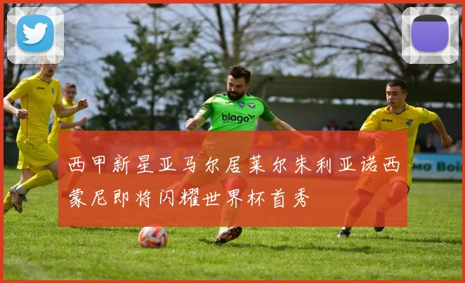 西甲新星亚马尔居莱尔朱利亚诺西蒙尼即将闪耀世界杯首秀